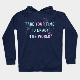 TAKE YOUR TIME TO ENJOY THE WORLD Hoodie